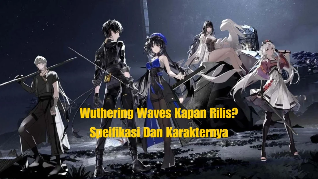 Wuthering Waves Kapan Rilis? Speifikasi Dan Karakternya