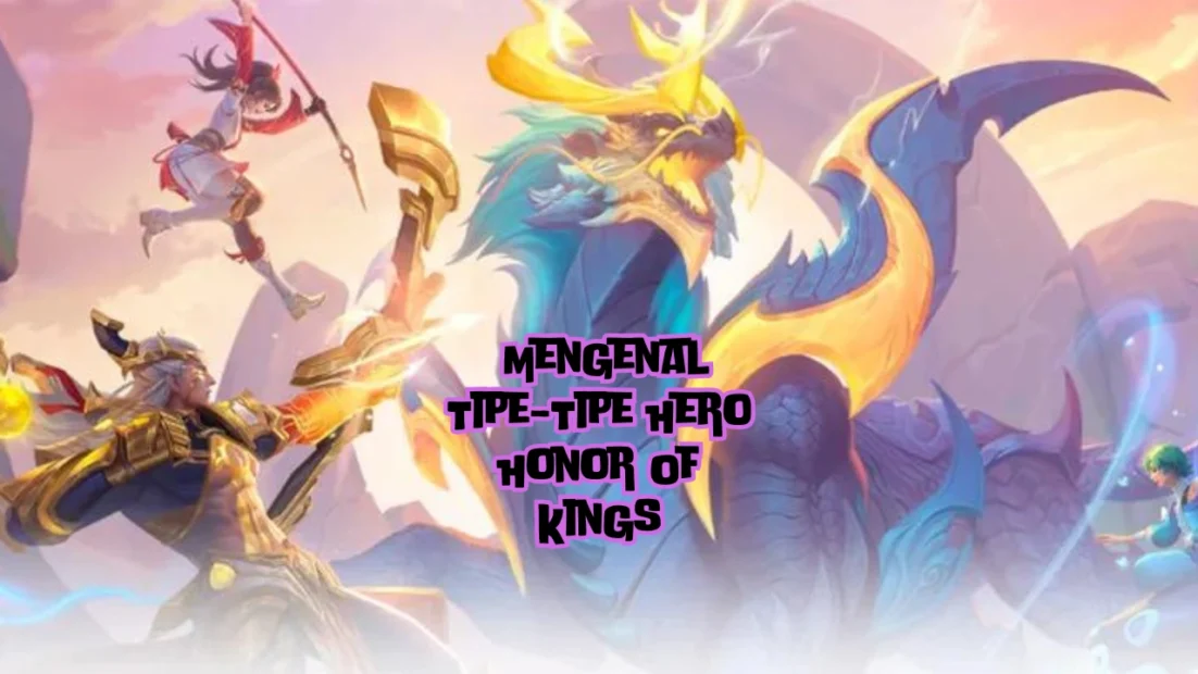 Mengenal Tipe-Tipe Hero Honor Of Kings